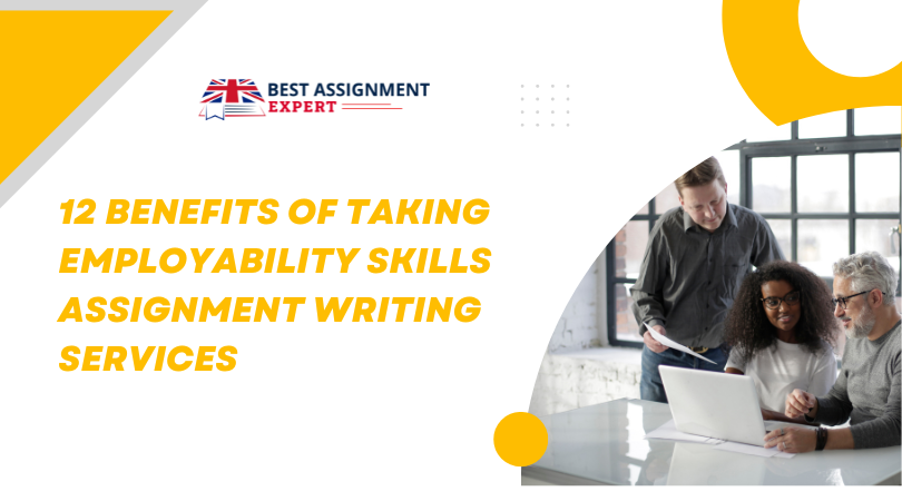 12 Benefits Of Taking Employability Skills Assignment Writing Services