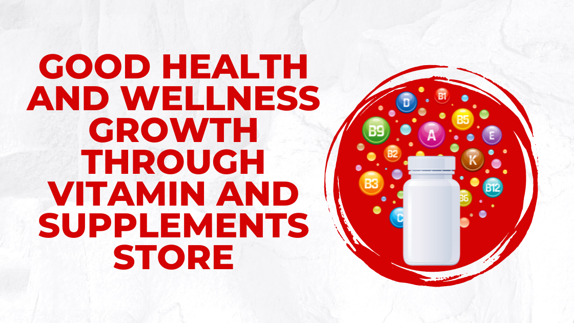 Good health and wellness growth Through Vitamin and supplements store