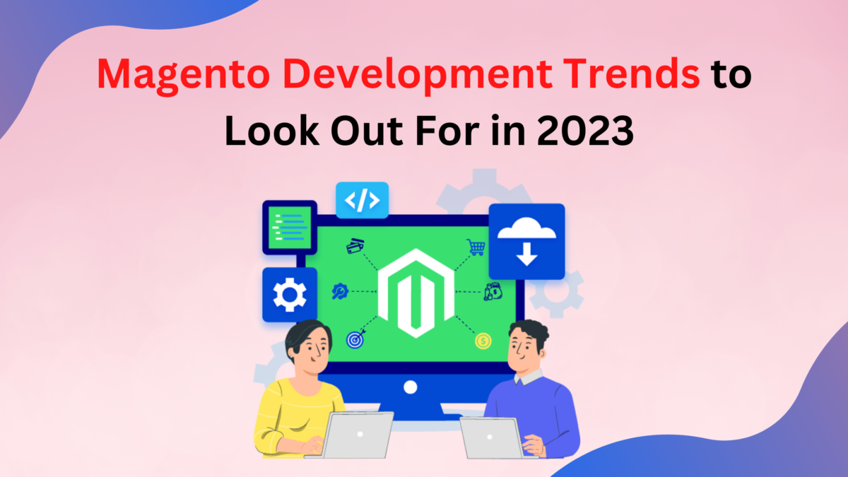 Magento Development Trends to Look Out For in 2023