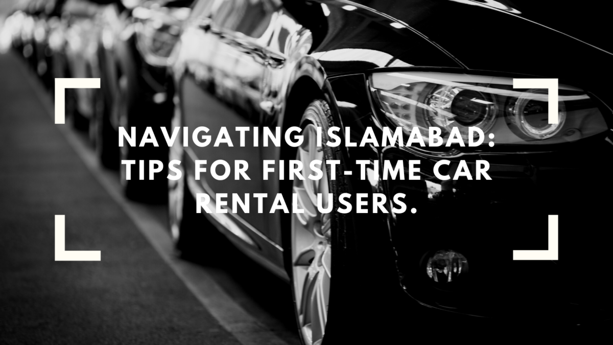 Navigating Islamabad: Tips for First-Time Car Rental Users.
