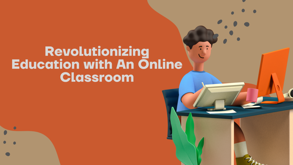 Revolutionizing Education with An Online Classroom