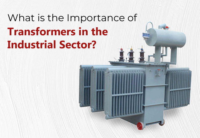 What is the Importance of Transformers in the Industrial Sector?