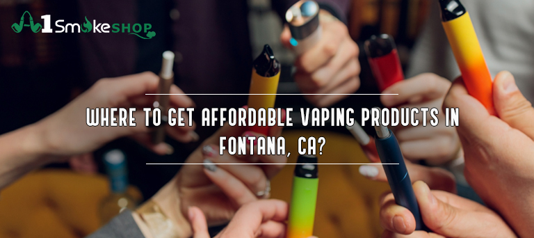 Where to get affordable vaping products in Fontana, CA? – Smoke Shop Fontana