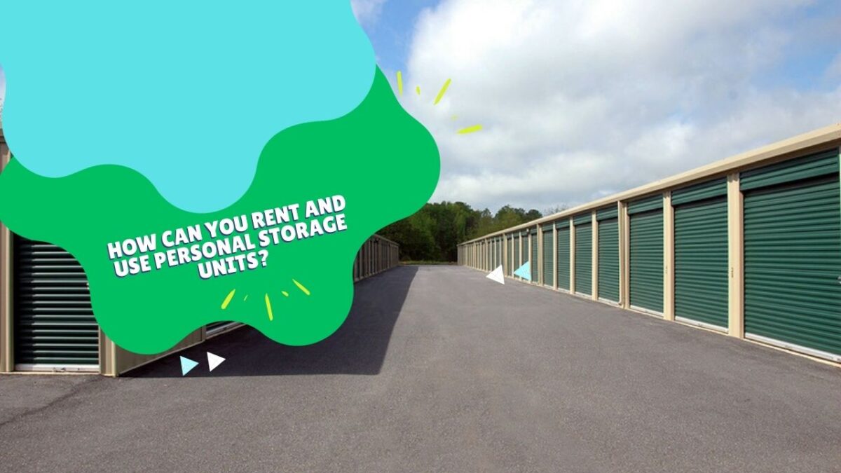 How Can You Rent and Use Personal Storage Units?