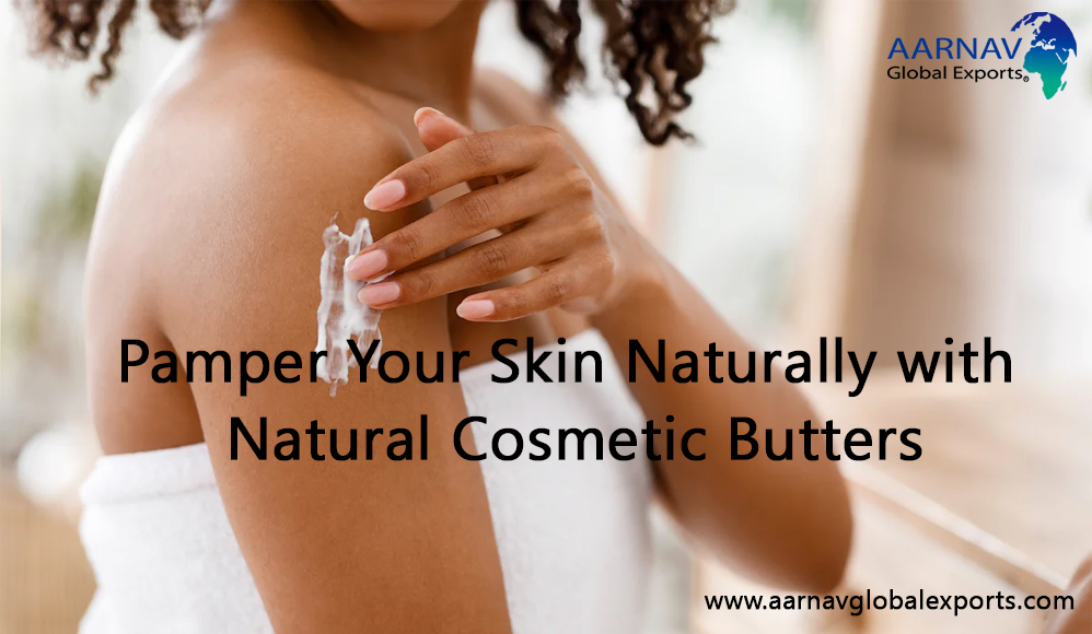 Shop Natural Cosmetic Butters Online from Aarnav Global Exports at bulk prices which are extracted from the seeds, nuts, and kernels of the plants. 