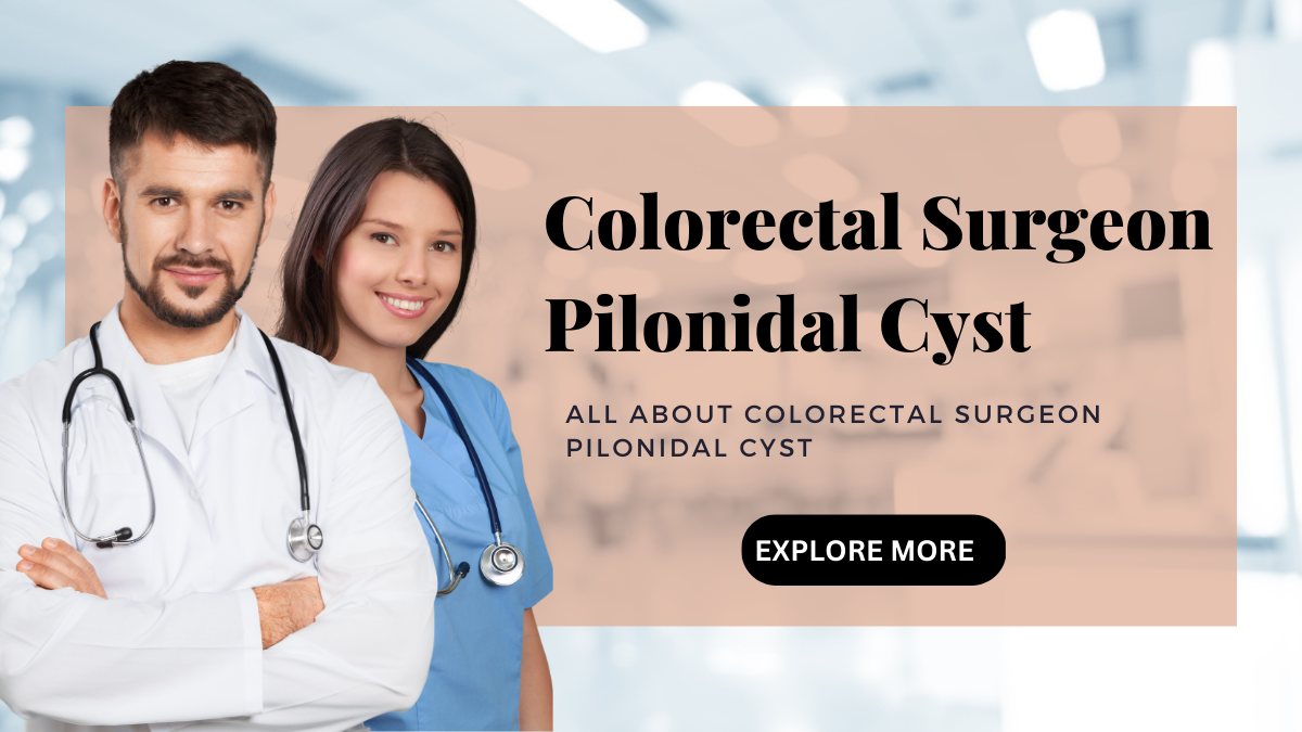 All About Colorectal Surgeon Pilonidal Cyst