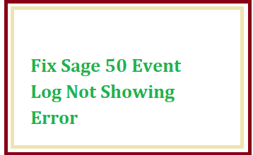Fix Sage 50 Event Log Not Showing Error