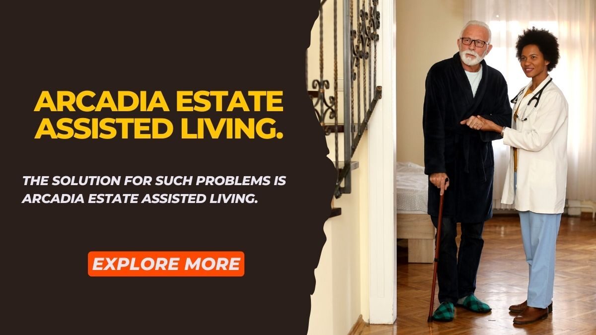 Why Arcadia Estate-Assisted Living a Better Option?