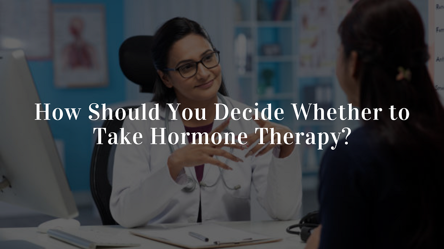 How Should You Decide Whether to Take Hormone Therapy?
