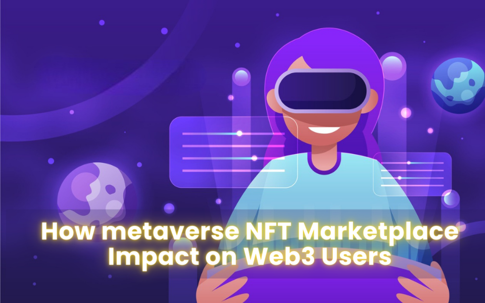 How metaverse NFT Marketplace Impact on Web3 Users