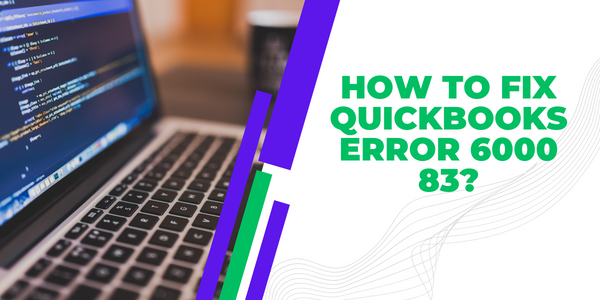 How to Fix QuickBooks Error 6000 83 in Simple Steps?