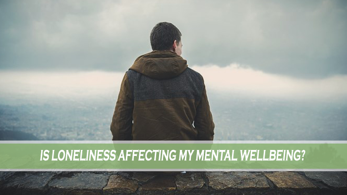 IS LONELINESS AFFECTING MY MENTAL WELLBEING?