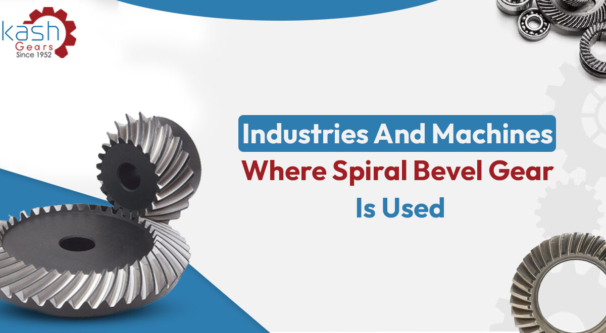 Industries And Machines Where Spiral Bevel Gear Is Used