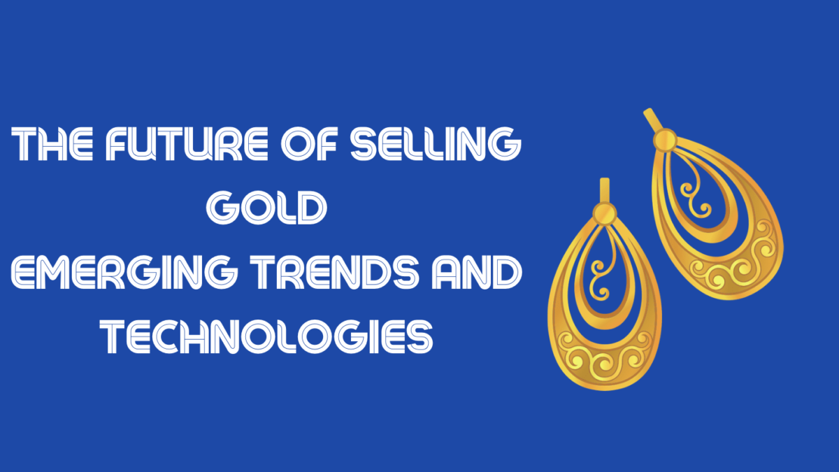 The Future of Selling Gold: Emerging Trends and Technologies