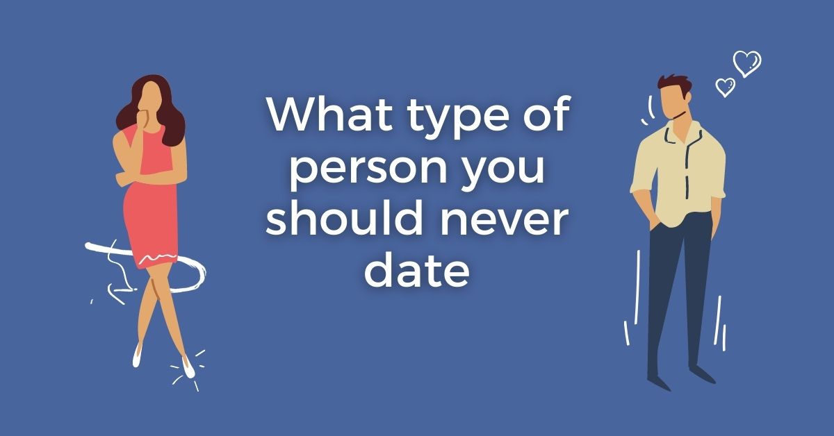 What type of person you should never date
