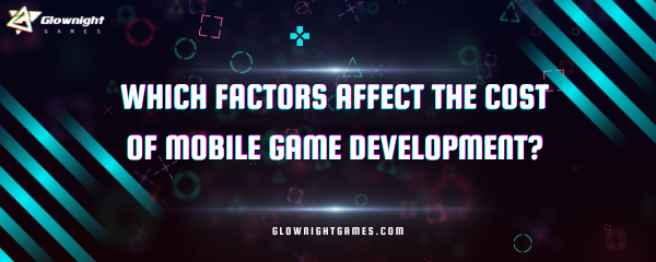 Which Factors Affect The Cost Of Mobile Game Development?