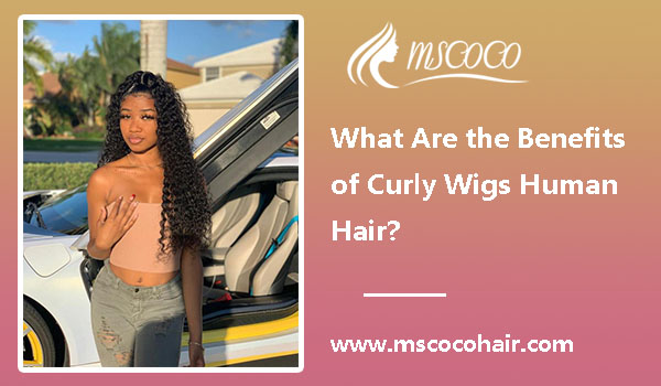 What Are the Benefits of Curly Wigs Human Hair?