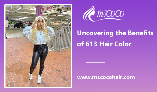 Uncovering the Benefits of 613 Hair Color