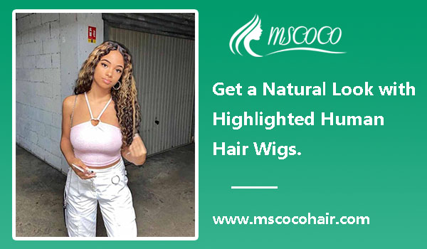 Get a Natural Look with Highlighted Human Hair Wigs.