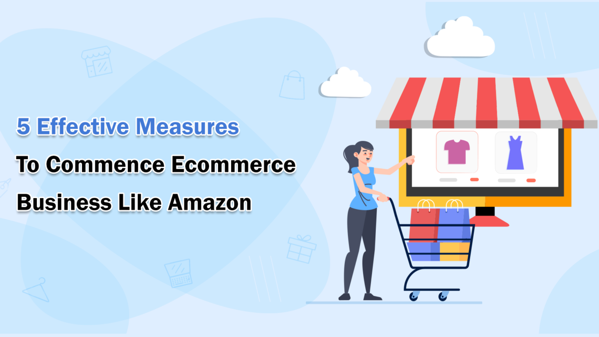5 Effective Measures To Commence  Ecommerce Business Like Amazon
