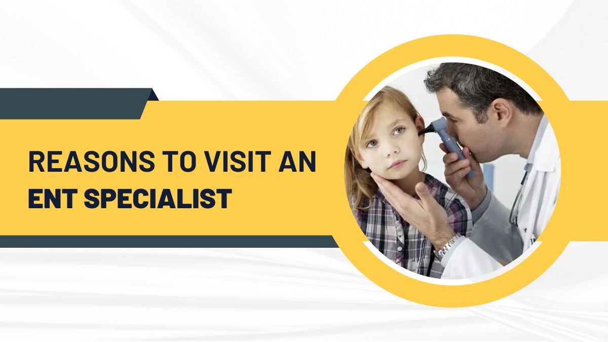 5 Reasons to Visit an ENT Specialist-Raj ENT Hospital