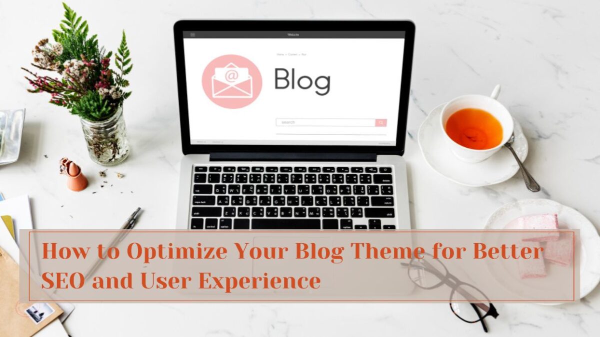 How to Optimize Your Blog Theme for Better SEO and User Experience