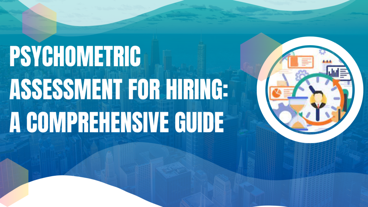 Psychometric Assessment for Hiring: A Comprehensive Guide