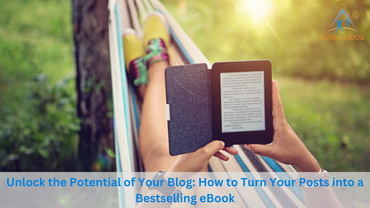 Unlock the Potential of Your Blog: How to Turn Your Posts into a Bestselling eBook