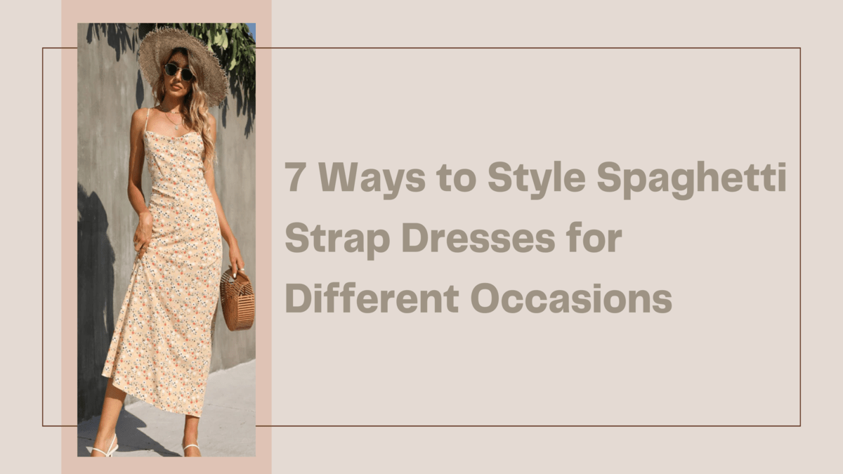 7 Ways to Style Spaghetti Strap Dresses for Different Occasions