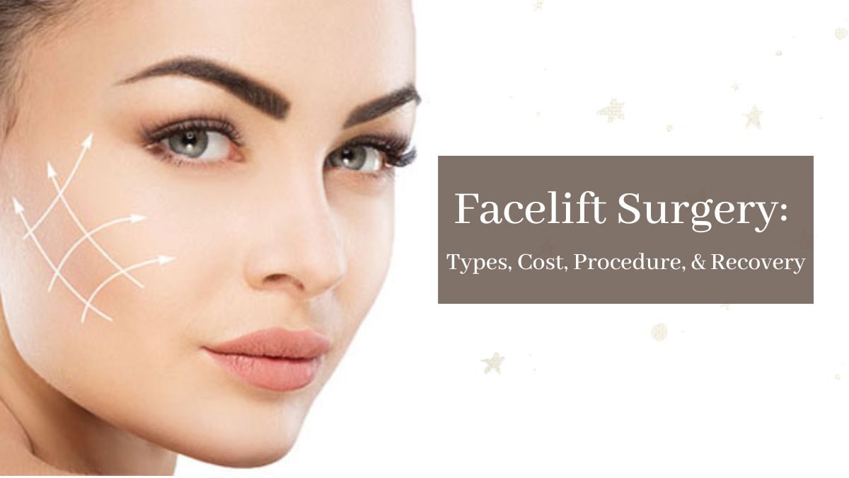 Facelift Surgery: Types, Cost, Procedure, & Recovery