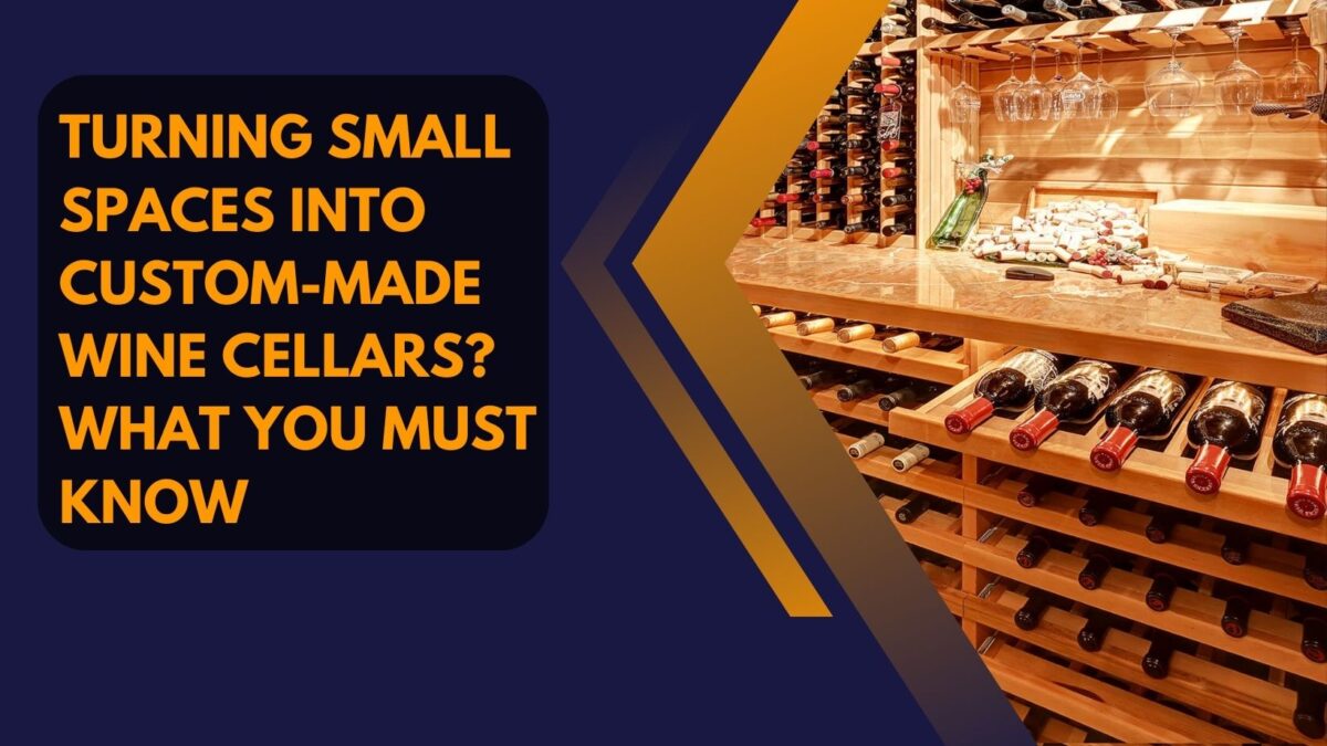 Turning Small Spaces Into Custom-Made Wine Cellars? What You Must Know