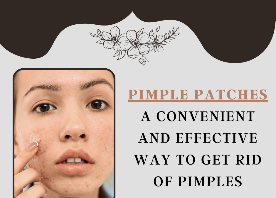 Pimple Patches: A Convenient and Effective Way to Get Rid of Pimples