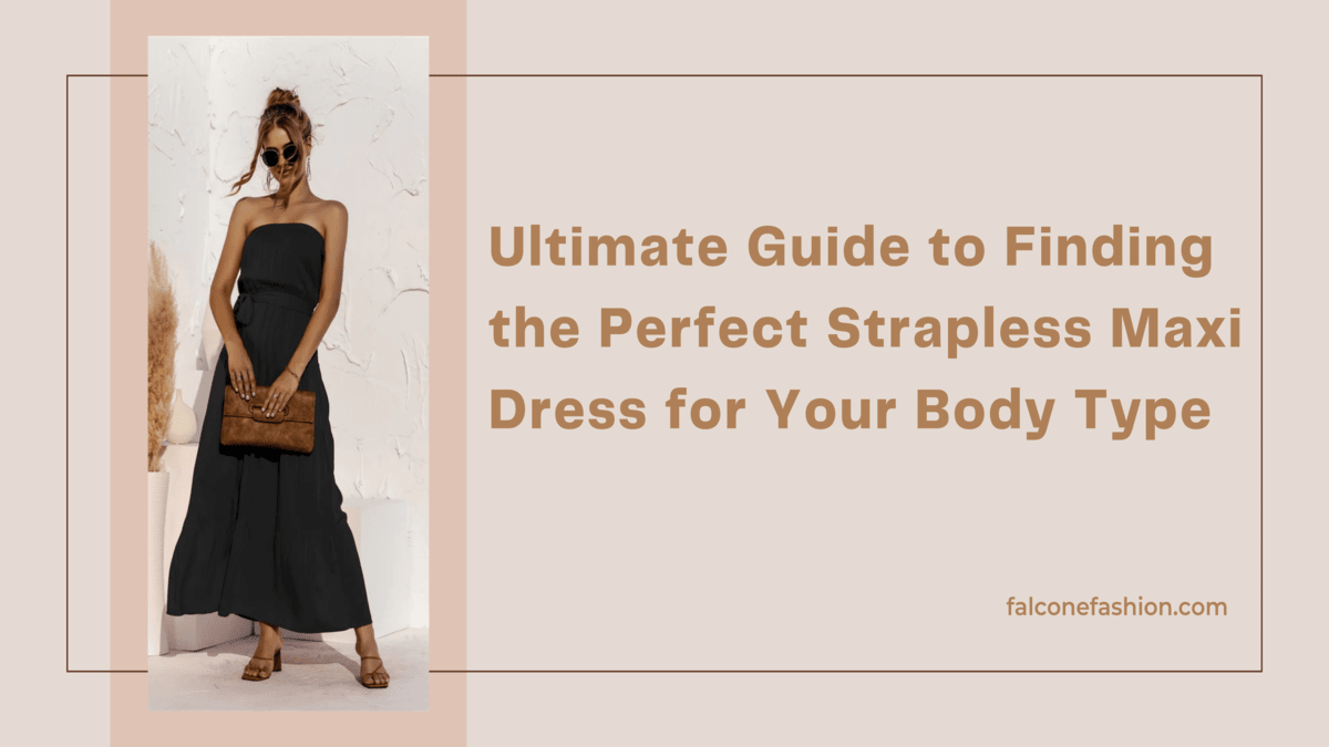 Ultimate Guide to Finding the Perfect Strapless Maxi Dress for Your Body Type