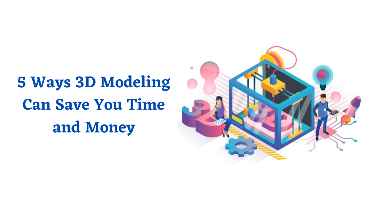Top 5 Ways 3D Modeling Revolutionizes Time and Cost Management