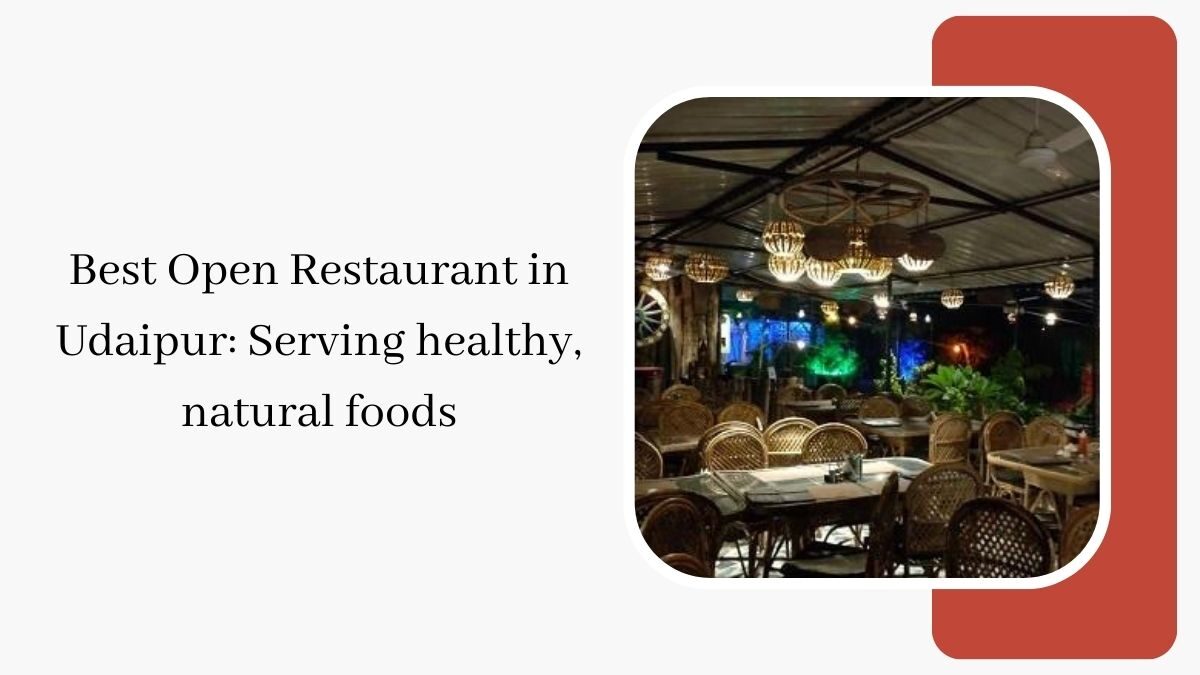 Best Open Restaurant in Udaipur: Serving healthy, natural foods