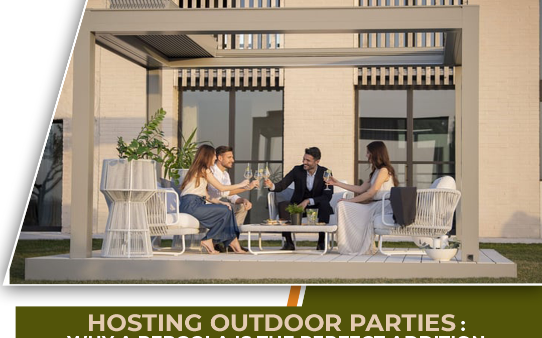 Hosting Outdoor Parties: Why a Pergola is the Perfect Addition to Your Home ?