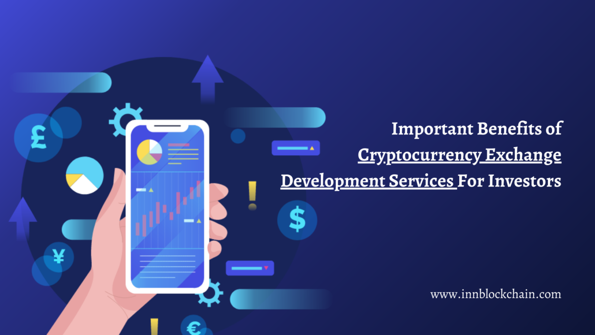 Important Benefits of Cryptocurrency Exchange Development Services For Investors