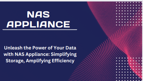 How NAS Appliance Can Help Maximise Your Company’s Data Storage &Accessibility?