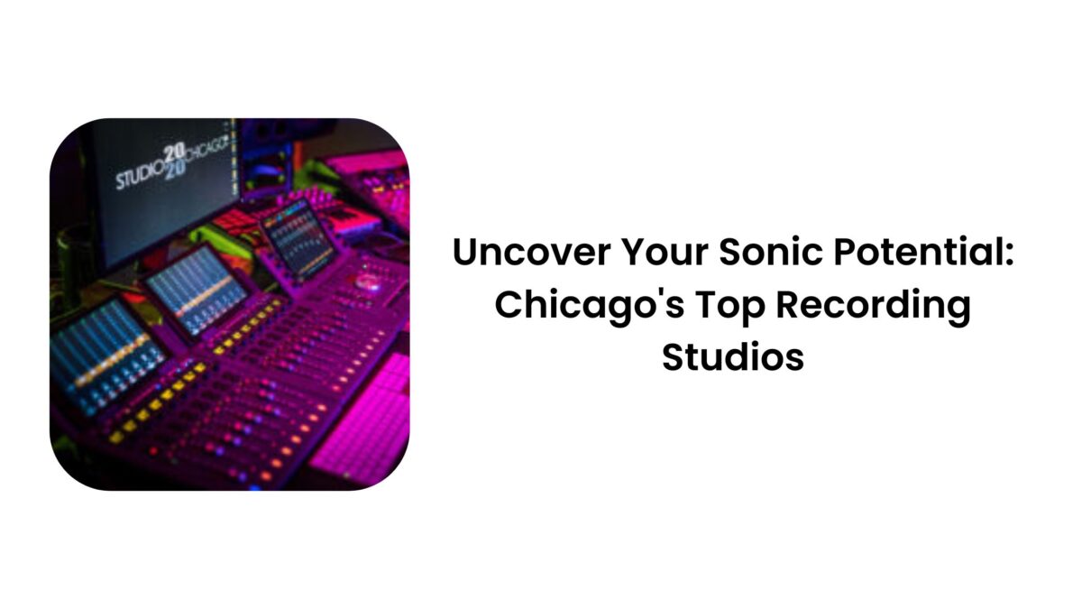 Uncover Your Sonic Potential: Chicago’s Top Recording Studios