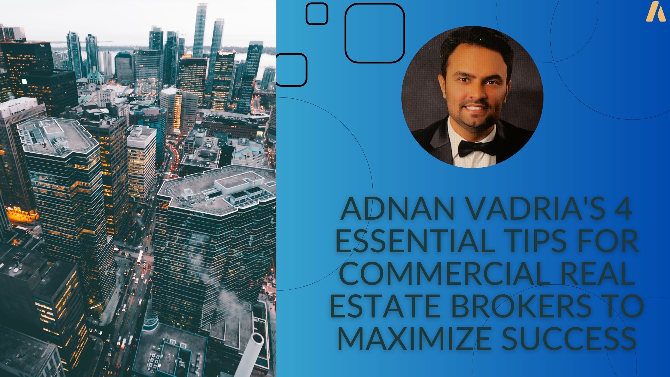 Adnan Vadria's 4 Essential Tips for Commercial Real Estate Brokers to Maximize Success