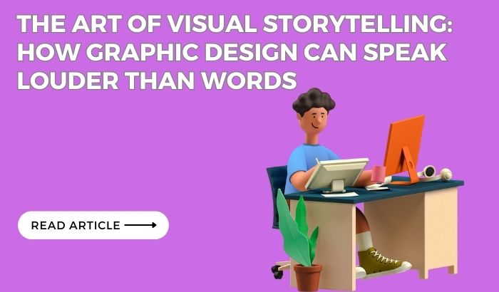 The Art of Visual Storytelling: How Graphic Design Can Speak Louder Than Words
