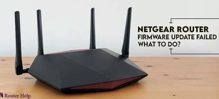 Netgear Router Firmware Update Failed. What to Do?