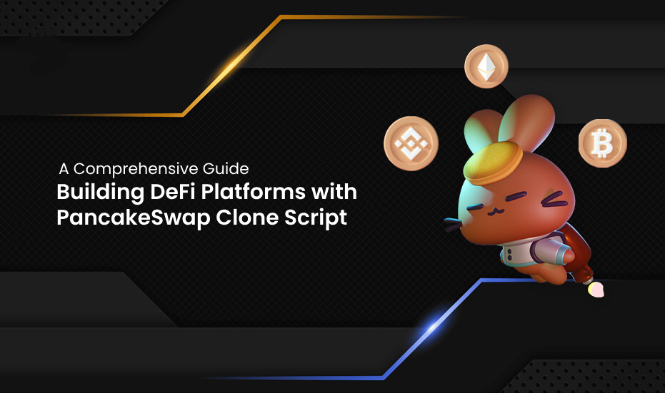 Building DeFi Platforms with PancakeSwap Clone Script – A Comprehensive Guide