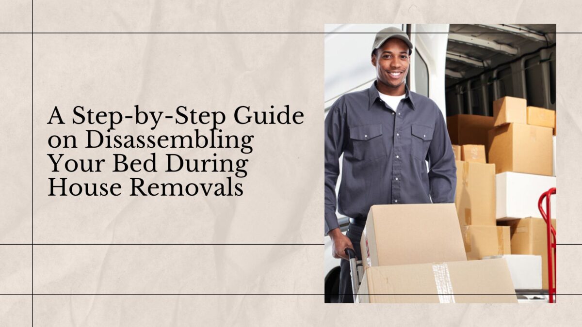 A Step-by-Step Guide on Disassembling Your Bed During House Removals