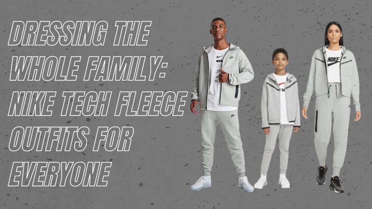 Dressing the Whole Family: Nike Tech Fleece Outfits for Everyone