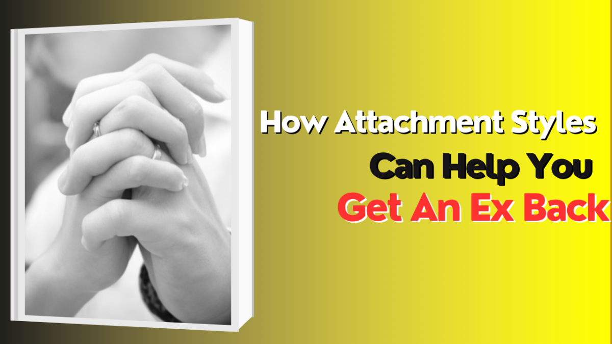 How Attachment Styles Can Help You Get An Ex Back – Indian Guru ji
