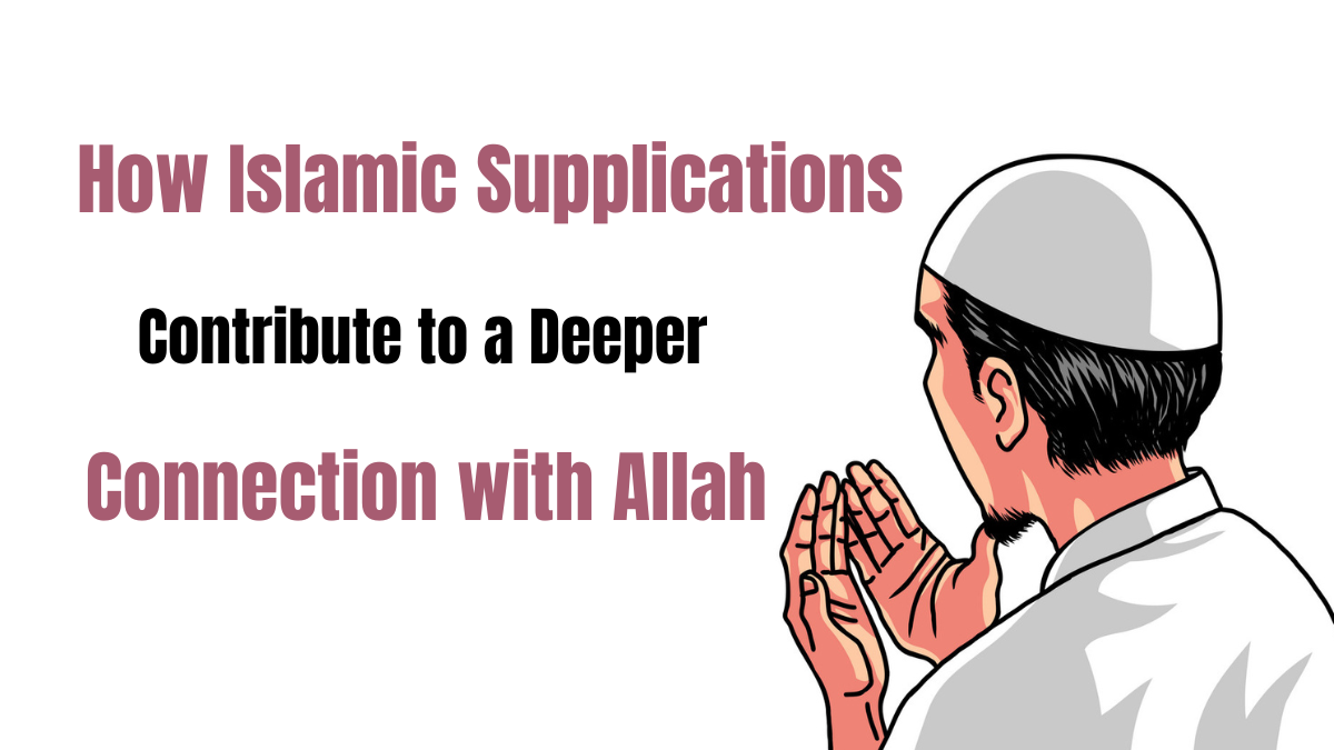How Islamic Supplications Contribute to a Deeper Connection with Allah