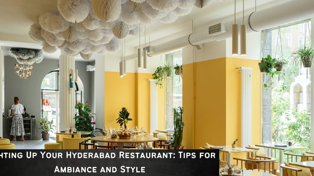 Lighting Up Your Hyderabad Restaurant: Tips for Ambiance and Style