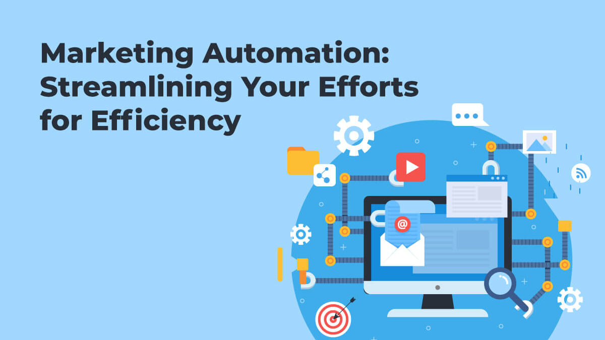 Marketing Automation: Streamlining Your Efforts for Efficiency