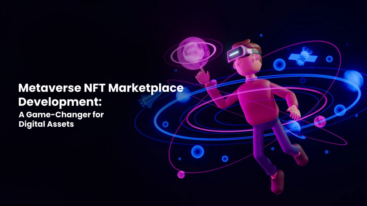 Metaverse NFT Marketplace Development: A Game-Changer for Digital Assets